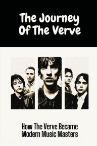 Title: The Journey Of The Verve: How The Verve Became Modern Music Masters:, Author: Isiah Devel