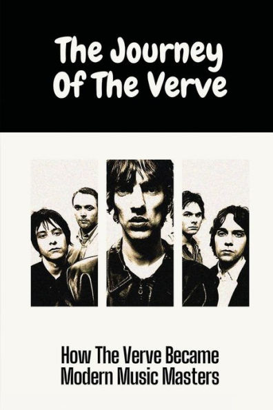The Journey Of The Verve: How The Verve Became Modern Music Masters: