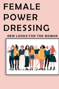 Title: Female Power Dressing: New Looks For The Woman:, Author: Chandra Askvig