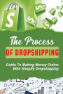 The Process Of Dropshipping: Guide To Making Money Online With Shopify Dropshipping: