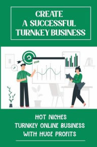 Title: Create A Successful Turnkey Business: Hot Niches Turnkey Online Business With Huge Profits:, Author: Breana Marchiony