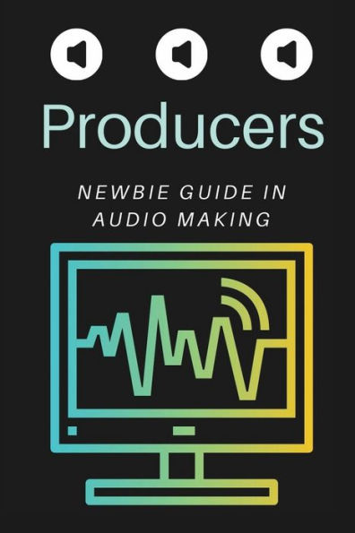 Producers: Newbie Guide In Audio Making:
