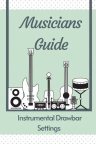 Title: Musicians Guide: Instrumental Drawbar Settings:, Author: Jaquelyn Kamrowski