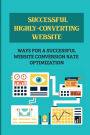 Successful Highly-Converting Website: Ways For A Successful Website Conversion Rate Optimization: