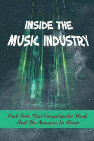 Title: Inside The Music Industry: Peak Into That Encyclopedic Mind And The Nuances In Music:, Author: Rashad Marotti