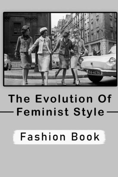 The Evolution Of Feminist Style: Fashion Book: