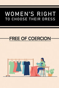 Title: Women's Right To Choose Their Dress: Free Of Coercion:, Author: Iluminada Ronero