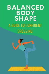 Title: Balanced Body Shape: A Guide To Confident Dressing:, Author: Michelina Hertweck