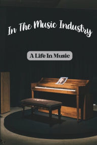 Title: In The Music Industry: A Life In Music:, Author: Isiah Zindell