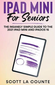 Title: iPad mini For Seniors: The Insanely Simple Guide To the 2021 iPad mini and iPadOS 15, Author: Scott La Counte