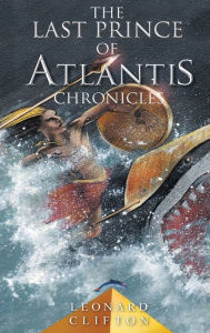 Title: The Last Prince of Atlantis Chronicles, Author: Leonard Clifton