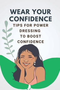 Title: Wear Your Confidence: Tips For Power Dressing To Boost Confidence:, Author: Ron Work