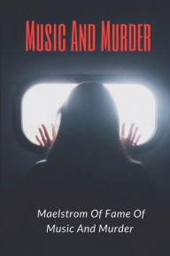 Title: Music And Murder: A Maelstrom Of Fame Of Music And Murder:, Author: Porter Riha