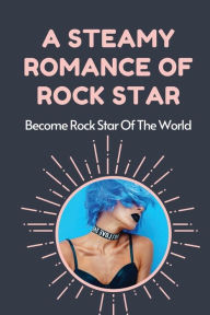 Title: A Steamy Romance Of Rock Star: Become Rock Star Of The World:, Author: Brandi Raisley