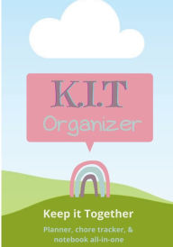 Title: K.I.T Organizer for Kids: Keep It Together Planner, Chore Tracker, & Notebook All-in-one, Author: Reign Robinson