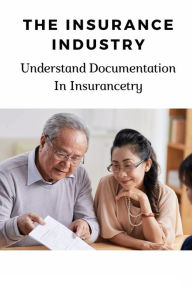 Title: The Insurance Industry: Understand Documentation In Insurancetry:, Author: Felicidad Atienza