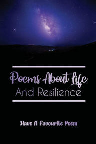 Title: Poems About Life And Resilience: Have A Favourite Poem:, Author: Amparo Calixtro