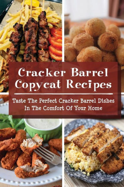 Cracker Barrel Copycat Recipes: Taste The Perfect Cracker Barrel Dishes In The Comfort Of Your Home: