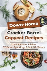Title: Down-Home Cracker Barrel Copycat Recipes: Cook Famous Dishes Without Spending A Lot Of Money:, Author: Gwendolyn Agbisit