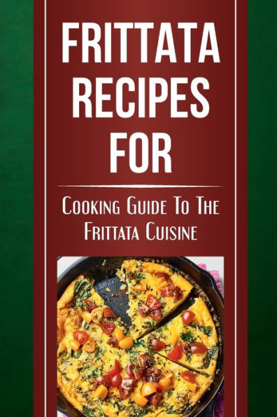 Frittata Recipes For: Cooking Guide To The Frittata Cuisine: