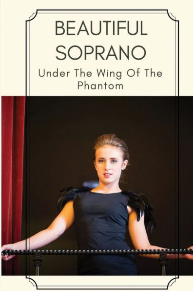 Beautiful Soprano: Under The Wing Of The Phantom: