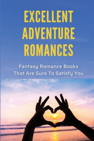 Title: Excellent Adventure Romances: Fantasy Romance Books That Are Sure To Satisfy You:, Author: Tia Molgard