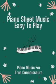 Title: Piano Sheet Music Easy To Play: Piano Music For True Connoisseurs:, Author: Pamula Petitt