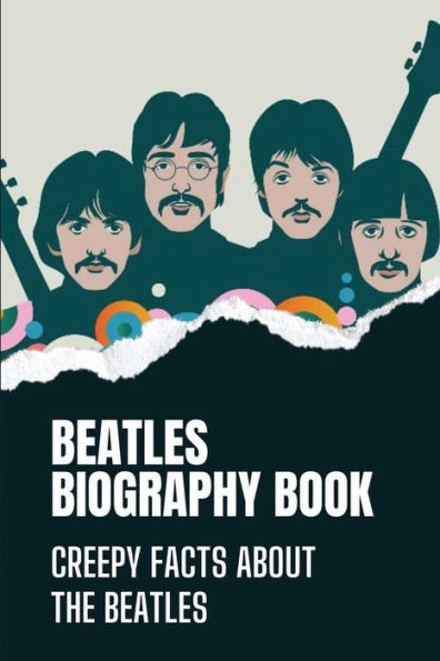 Beatles Biography Book: Creepy Facts About The Beatles: