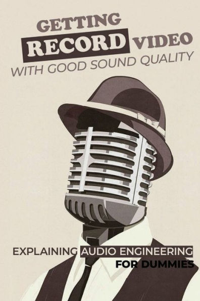 Getting Record Video With Good Sound Quality: Explaining Audio Engineering For Dummies: