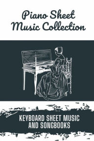 Title: Piano Sheet Music Collection: Keyboard Sheet Music And Songbooks:, Author: Manuela Mcmasters