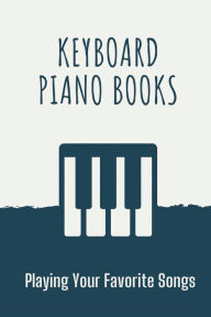 Title: Keyboard Piano Books: Playing Your Favorite Songs:, Author: Ariane Cooter