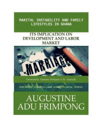 Title: MARITAL INSTABILITY AND FAMILY LIFESTYLES IN GHANA: ITS IMPLICATION ON DEVELOPMENT AND LABOR MARKET:, Author: Augustine Adu Frimpong
