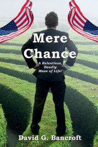 Title: Mere Chance: A Relentless, Deadly Maze of Life, Author: David G. Bancroft