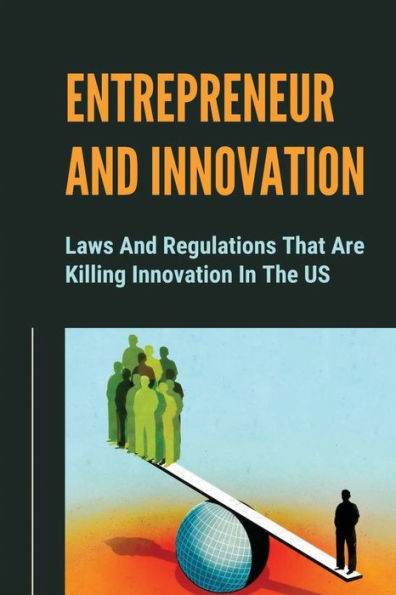 Entrepreneur And Innovation: Laws And Regulations That Are Killing Innovation In The US: