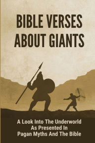 Title: Bible Verses About Giants: A Look Into The Underworld As Presented In Pagan Myths And The Bible:, Author: Priscilla Bluhm