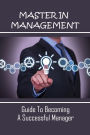 Master In Management: Guide To Becoming A Successful Manager: