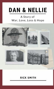 Title: Dan and Nellie: A Story of War, Love, Loss & Hope, Author: Rick Smith