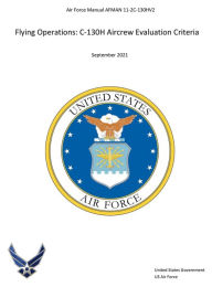 Title: Air Force Manual AFMAN 11-2C-130HV2 Flying Operations C-130H Aircrew Evaluation Criteria September 2021, Author: United States Government Us Air Force