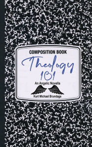 Title: Theology 101: An Angelic Novella, Author: Kurt Michael Brundage