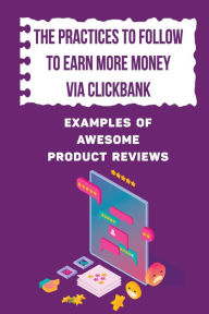 Title: The Practices To Follow To Earn More Money Via Clickbank: Examples Of Awesome Product Reviews:, Author: Sylvester Meager