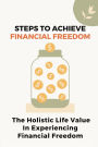 Steps To Achieve Financial Freedom: The Holistic Life Value In Experiencing Financial Freedom: