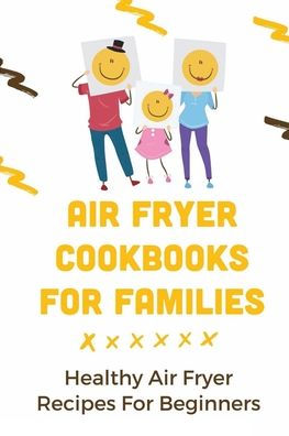 Air Fryer Cookbooks For Families: Healthy Air Fryer Recipes For Beginners Healthy: