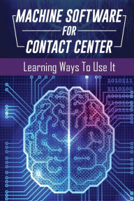 Title: Machine Sorfware For Contact Center: Learning Ways To Use It:, Author: Jeffrey Vittone