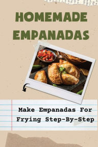 Title: Homemade Empanadas: Make Empanadas For Frying Step-By-Step:, Author: Howard Kropp