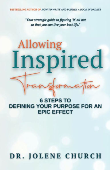 Allowing Inspired Transformation: 6 Steps to Defining Your Purpose for an Epic Effect