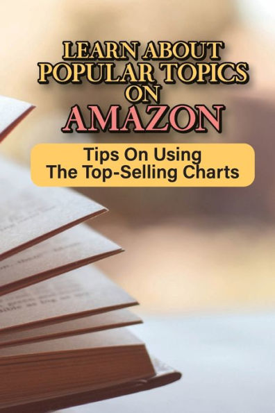 Learn About Popular Topics On Amazon: Tips On Using The Top-Selling Charts: