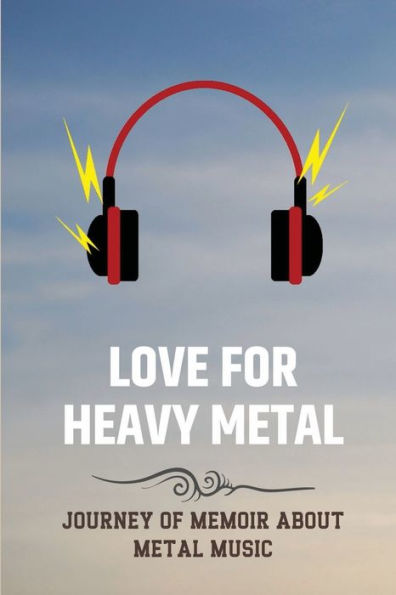 Love For Heavy Metal: Journey Of Memoir About Metal Music: