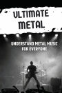 Ultimate Metal: Understand Metal Music For Everyone: