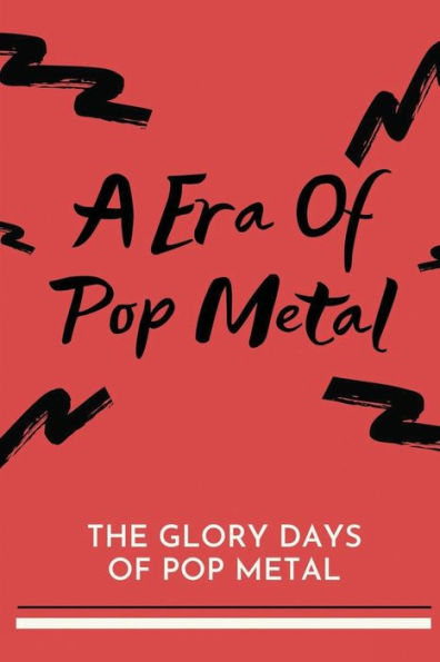 A Era Of Pop Metal: The Glory Days Of Pop Metal: