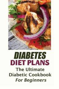 Title: Diabetes Diet Plan: The Ultimate Diabetic Cookbook For Beginners:, Author: Cleo Woodhams